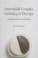 Kyle D. Killian - Interracial Couples, Intimacy, and Therapy: Crossing Racial Borders - 9780231132954 - V9780231132954