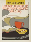 Harold B. Segel - The Columbia Literary History of Eastern Europe Since 1945 - 9780231133067 - V9780231133067
