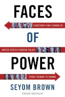 Seyom Brown - Faces of Power: Constancy and Change in United States Foreign Policy from Truman to Obama - 9780231133289 - V9780231133289