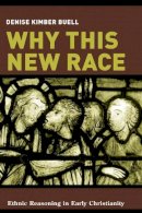 Denise Buell - Why This New Race: Ethnic Reasoning in Early Christianity - 9780231133357 - V9780231133357
