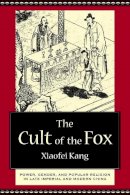 Xiaofei Kang - The Cult of the Fox: Power, Gender, and Popular Religion in Late Imperial and Modern China - 9780231133388 - V9780231133388