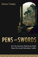 Marda Dunsky - Pens and Swords: How the American Mainstream Media Report the Israeli-Palestinian Conflict - 9780231133494 - V9780231133494