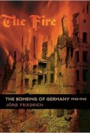 Jörg Friedrich - The Fire: The Bombing of Germany, 1940-1945 - 9780231133807 - V9780231133807