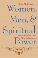 John Coakley - Women, Men, and Spiritual Power: Female Saints and Their Male Collaborators - 9780231134002 - V9780231134002