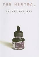 Roland Barthes - The Neutral: Lecture Course at the College de France (1977-1978) - 9780231134057 - V9780231134057