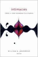 William R. Jankowiak (Ed.) - Intimacies: Love and Sex Across Cultures - 9780231134361 - V9780231134361