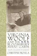 Christine Froula - Virginia Woolf and the Bloomsbury Avant-garde: War, Civilization, Modernity - 9780231134446 - V9780231134446