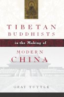 Gray Tuttle - Tibetan Buddhists in the Making of Modern China - 9780231134477 - V9780231134477