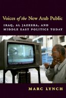 Marc Lynch - Voices of the New Arab Public: Iraq, al-Jazeera, and Middle East Politics Today - 9780231134491 - V9780231134491