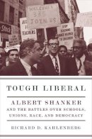 Richard D. Kahlenberg - Tough Liberal: Albert Shanker and the Battles Over Schools, Unions, Race, and Democracy - 9780231134965 - V9780231134965
