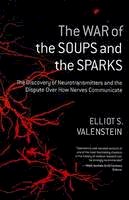 Elliot S. Valenstein - The War of the Soups and the Sparks: The Discovery of Neurotransmitters and the Dispute Over How Nerves Communicate - 9780231135894 - V9780231135894