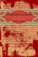 Kathryn A. Miller - Guardians of Islam: Religious Authority and Muslim Communities of Late Medieval Spain - 9780231136129 - V9780231136129