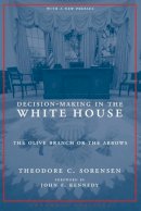 Theodore Sorensen - Decision-Making in the White House: The Olive Branch or the Arrows - 9780231136471 - V9780231136471