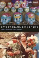 Kristin Norget - Days of Death, Days of Life: Ritual in the Popular Culture of Oaxaca - 9780231136884 - V9780231136884