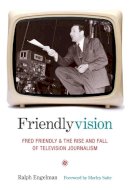 Ralph Engelman - Friendlyvision: Fred Friendly and the Rise and Fall of Television Journalism - 9780231136914 - V9780231136914