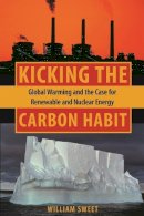 William Sweet - Kicking the Carbon Habit: Global Warming and the Case for Renewable and Nuclear Energy - 9780231137102 - V9780231137102