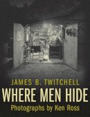 James B. Twitchell - Where Men Hide - 9780231137355 - V9780231137355