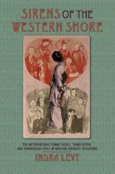 Indra Levy - Sirens of the Western Shore: The Westernesque Femme Fatale, Translation, and Vernacular Style in Modern Japanese Literature - 9780231137874 - V9780231137874