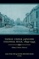 P Liao - Taiwan Under Japanese Colonial Rule, 1895–1945: History, Culture, Memory - 9780231137980 - V9780231137980