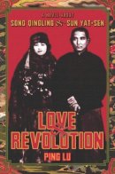 Ping Lu - Love and Revolution: A Novel About Song Qingling and Sun Yat-sen - 9780231138529 - V9780231138529