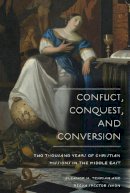 Eleanor H. Tejirian - Conflict, Conquest, and Conversion: Two Thousand Years of Christian Missions in the Middle East - 9780231138642 - V9780231138642