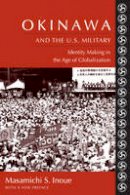 Masamichi S. Inoue - Okinawa and the U.S. Military: Identity Making in the Age of Globalization - 9780231138918 - V9780231138918