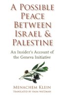 Menachem Klein - A Possible Peace Between Israel and Palestine: An Insider´s Account of the Geneva Initiative - 9780231139045 - V9780231139045