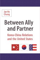 Jae Ho Chung - Between Ally and Partner: Korea-China Relations and the United States - 9780231139069 - V9780231139069