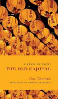 T´ien-Hsin Chu - The Old Capital: A Novel of Taipei - 9780231141123 - V9780231141123