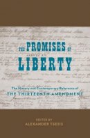 Alexander Tsesis (Ed.) - The Promises of Liberty: The History and Contemporary Relevance of the Thirteenth Amendment - 9780231141444 - V9780231141444