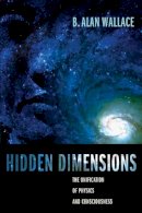 B. Alan Wallace - Hidden Dimensions: The Unification of Physics and Consciousness - 9780231141505 - V9780231141505