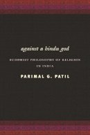 Parimal G. Patil - Against a Hindu God: Buddhist Philosophy of Religion in India - 9780231142229 - V9780231142229