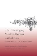 John Witte Jr. (Ed.) - The Teachings of Modern Roman Catholicism on Law, Politics, and Human Nature - 9780231142618 - V9780231142618