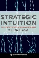 William Duggan - Strategic Intuition: The Creative Spark in Human Achievement - 9780231142694 - V9780231142694