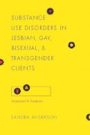 Sandra C. Anderson - Substance Use Disorders in Lesbian, Gay, Bisexual, and Transgender Clients: Assessment and Treatment - 9780231142748 - V9780231142748