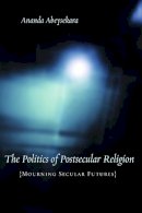 Ananda Abeysekara - The Politics of Postsecular Religion: Mourning Secular Futures - 9780231142908 - V9780231142908