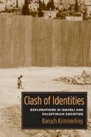 Baruch Kimmerling - Clash of Identities: Explorations in Israeli and Palestinian Societies - 9780231143295 - V9780231143295