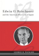 George R. Packard - Edwin O. Reischauer and the American Discovery of Japan - 9780231143547 - V9780231143547