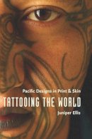 Juniper Ellis - Tattooing the World: Pacific Designs in Print and Skin - 9780231143691 - V9780231143691