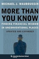 Michael Mauboussin - More Than You Know: Finding Financial Wisdom in Unconventional Places (Updated and Expanded) - 9780231143721 - V9780231143721