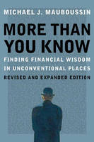 Michael Mauboussin - More Than You Know: Finding Financial Wisdom in Unconventional Places (Updated and Expanded) - 9780231143738 - V9780231143738