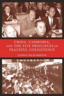 Sophie Richardson - China, Cambodia, and the Five Principles of Peaceful Coexistence - 9780231143868 - V9780231143868
