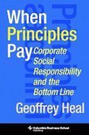 Geoffrey Heal - When Principles Pay: Corporate Social Responsibility and the Bottom Line - 9780231144001 - V9780231144001