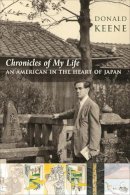 Donald Keene - Chronicles of My Life: An American in the Heart of Japan - 9780231144414 - V9780231144414