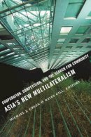 M J Green - Asia´s New Multilateralism: Cooperation, Competition, and the Search for Community - 9780231144438 - V9780231144438