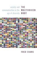 Fred Evans - The Multivoiced Body: Society and Communication in the Age of Diversity - 9780231145008 - V9780231145008