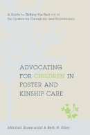 Mitchell Rosenwald - Advocating for Children in Foster and Kinship Care: A Guide to Getting the Best out of the System for Caregivers and Practitioners - 9780231146876 - V9780231146876