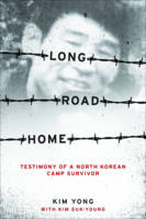 Yong Kim - Long Road Home: Testimony of a North Korean Camp Survivor - 9780231147477 - V9780231147477
