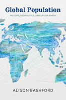 Alison Bashford - Global Population: History, Geopolitics, and Life on Earth - 9780231147675 - V9780231147675