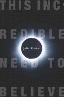 Julia Kristeva - This Incredible Need to Believe - 9780231147842 - V9780231147842